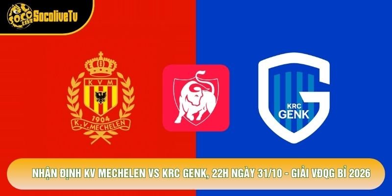 Nhận Định KV Mechelen Vs KRC Genk, 22h Ngày 31/10 – Giải VĐQG Bỉ 2026