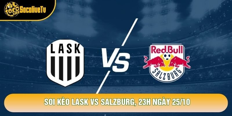 Soi Kèo Lask Vs Salzburg, 23h Ngày 25/10 - Giải Vdqg Áo 2026