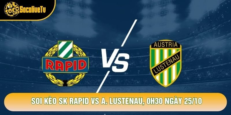 Soi Kèo Sk Rapid Vs A. Lustenau, 0h30 Ngày 25/10 – Giải Vđqg Áo 2026