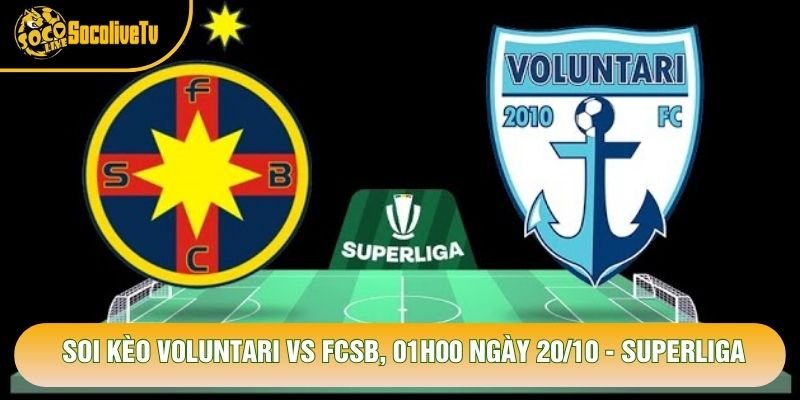 Soi Kèo Voluntari Vs FCSB, 01h00 Ngày 20/10 - Superliga
